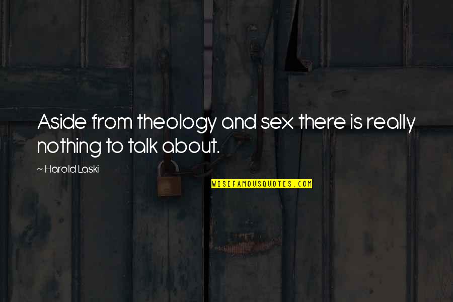 Nothing To Talk About Quotes By Harold Laski: Aside from theology and sex there is really