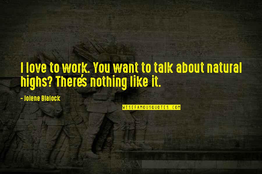 Nothing To Talk About Quotes By Jolene Blalock: I love to work. You want to talk