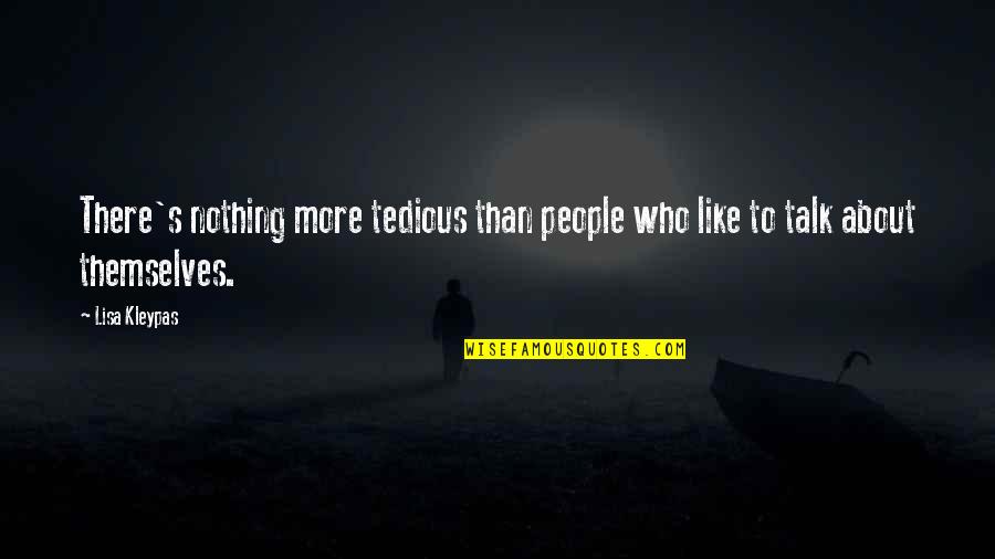 Nothing To Talk About Quotes By Lisa Kleypas: There's nothing more tedious than people who like