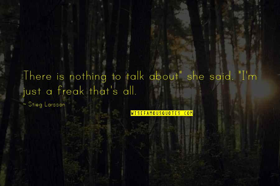 Nothing To Talk About Quotes By Stieg Larsson: There is nothing to talk about" she said.
