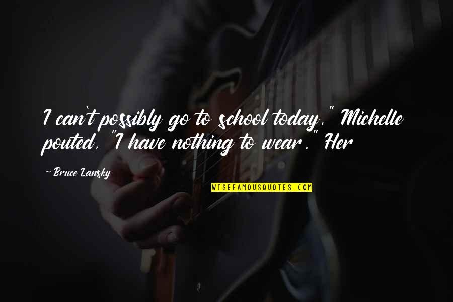 Nothing To Wear Quotes By Bruce Lansky: I can't possibly go to school today," Michelle