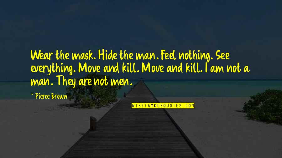 Nothing To Wear Quotes By Pierce Brown: Wear the mask. Hide the man. Feel nothing.