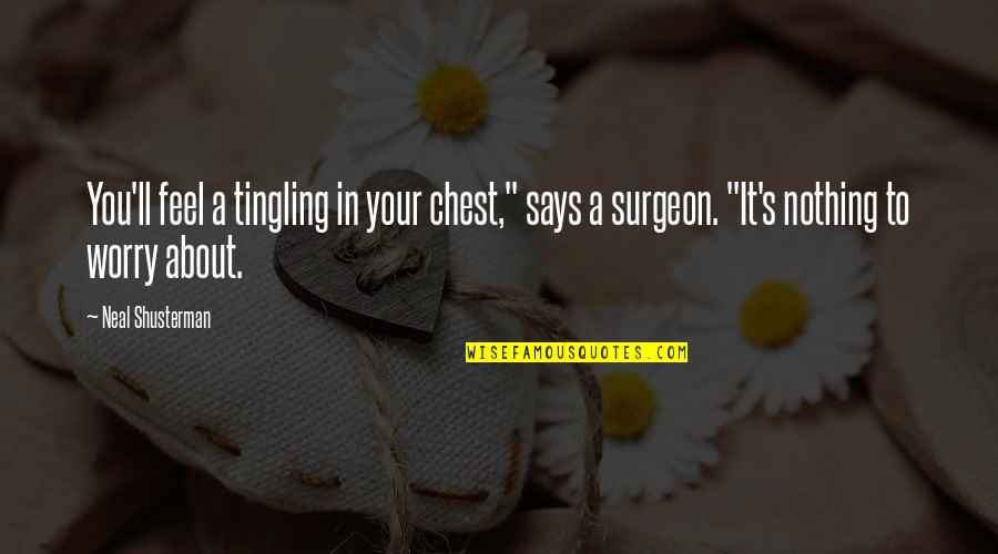 Nothing To Worry About Quotes By Neal Shusterman: You'll feel a tingling in your chest," says Nothing To Worry About Quotes By Neal Shusterman: You'll feel a tingling in your chest," says