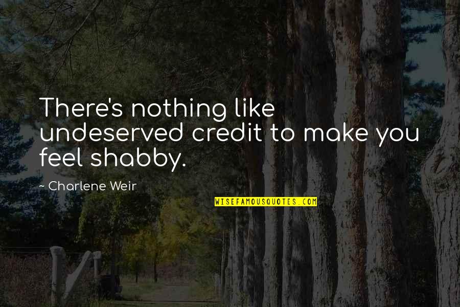 Nothing To You Quotes By Charlene Weir: There's nothing like undeserved credit to make you Nothing To You Quotes By Charlene Weir: There's nothing like undeserved credit to make you