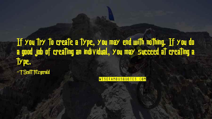 Nothing To You Quotes By F Scott Fitzgerald: If you try to create a type, you Nothing To You Quotes By F Scott Fitzgerald: If you try to create a type, you