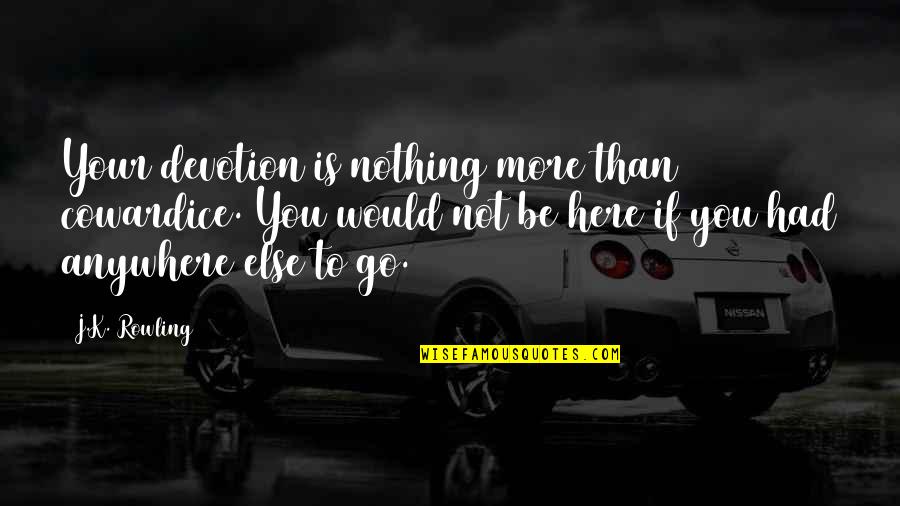 Nothing To You Quotes By J.K. Rowling: Your devotion is nothing more than cowardice. You Nothing To You Quotes By J.K. Rowling: Your devotion is nothing more than cowardice. You
