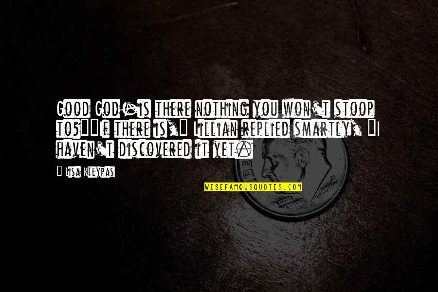 Nothing To You Quotes By Lisa Kleypas: Good God-is there nothing you won't stoop to?""If Nothing To You Quotes By Lisa Kleypas: Good God-is there nothing you won't stoop to?""If