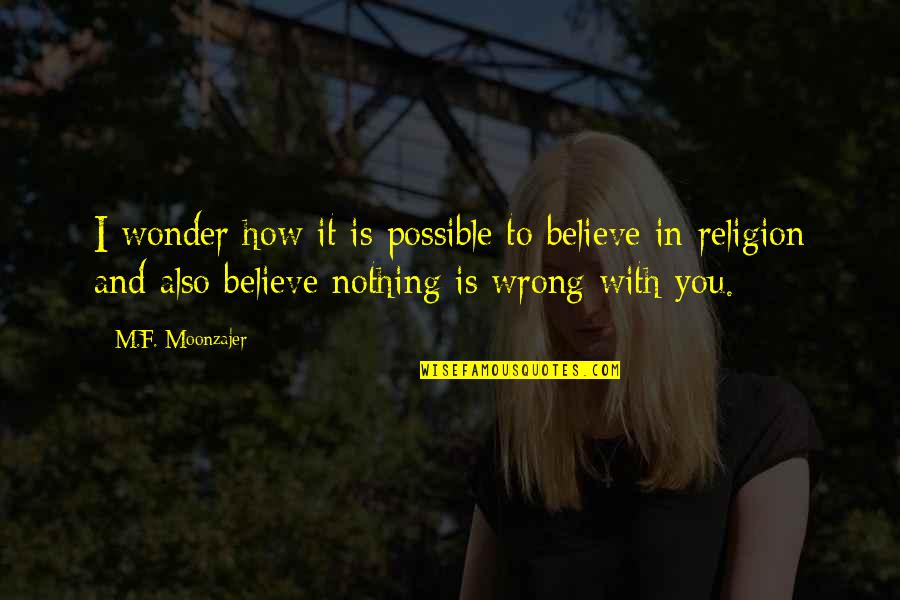 Nothing To You Quotes By M.F. Moonzajer: I wonder how it is possible to believe Nothing To You Quotes By M.F. Moonzajer: I wonder how it is possible to believe