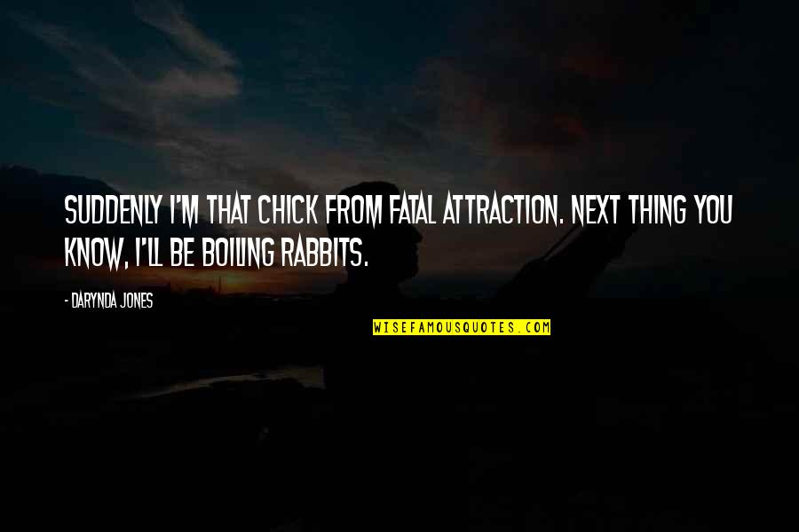 Nothing Ventured Nothing Gained Quote Quotes By Darynda Jones: Suddenly I'm that chick from Fatal Attraction. Next Nothing Ventured Nothing Gained Quote Quotes By Darynda Jones: Suddenly I'm that chick from Fatal Attraction. Next