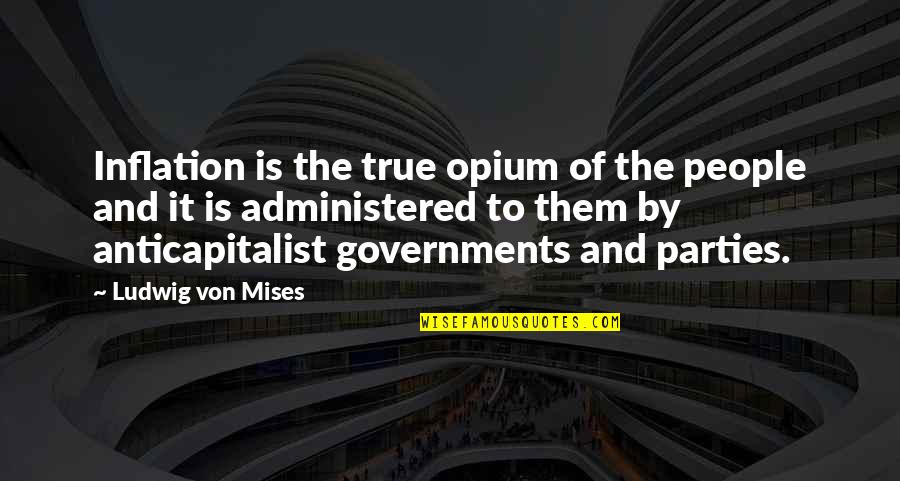 Nothing Ventured Nothing Gained Quote Quotes By Ludwig Von Mises: Inflation is the true opium of the people