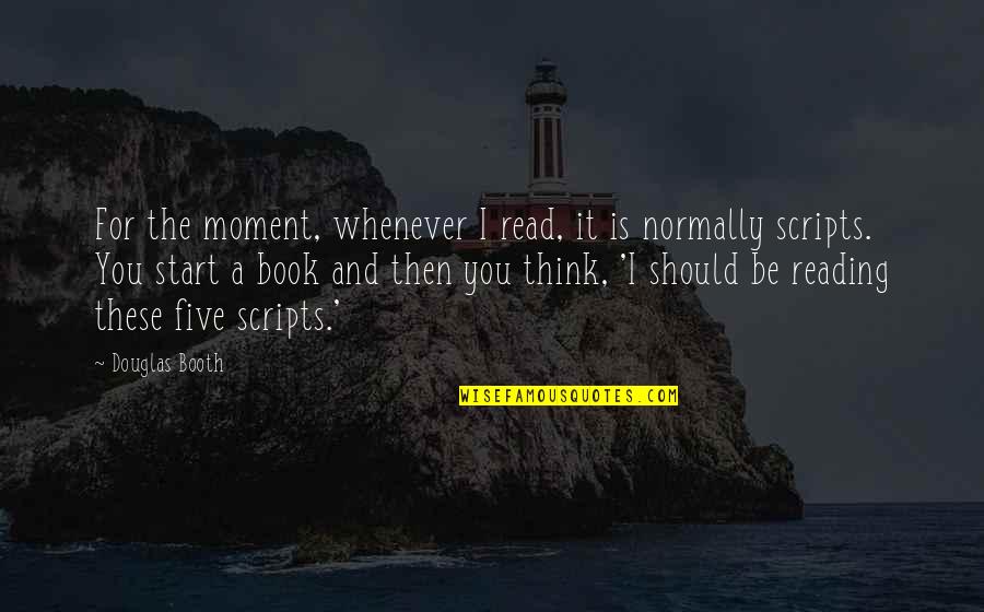 Nothing Ventured Nothing Gained Quotes By Douglas Booth: For the moment, whenever I read, it is