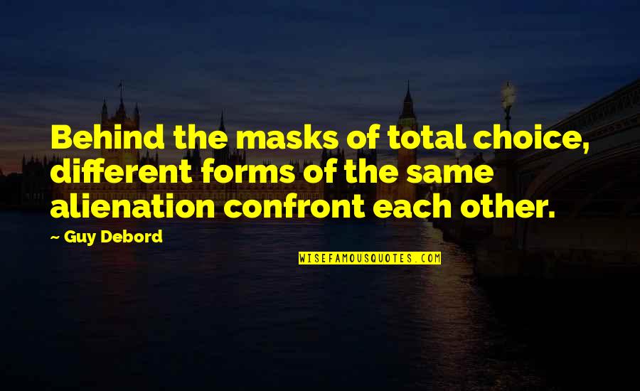 Nothing Ventured Nothing Gained Quotes By Guy Debord: Behind the masks of total choice, different forms