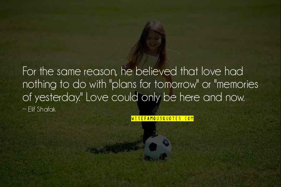 Nothing Was The Same Love Quotes By Elif Shafak: For the same reason, he believed that love Nothing Was The Same Love Quotes By Elif Shafak: For the same reason, he believed that love