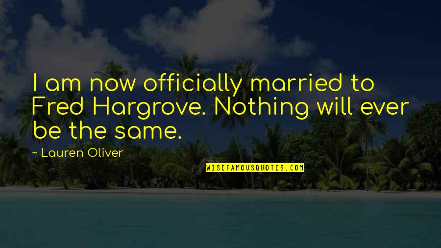 Nothing Will Be The Same Quotes By Lauren Oliver: I am now officially married to Fred Hargrove.