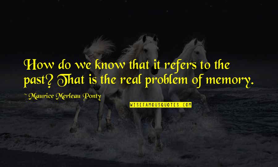 Nothing Will Break Me Down Quotes By Maurice Merleau Ponty: How do we know that it refers to