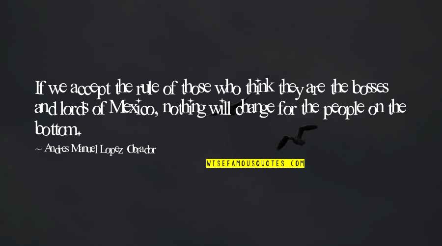 Nothing Will Ever Change Quotes By Andres Manuel Lopez Obrador: If we accept the rule of those who