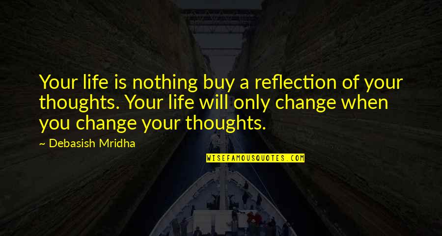 Nothing Will Ever Change Quotes By Debasish Mridha: Your life is nothing buy a reflection of
