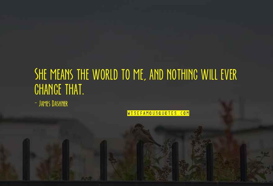 Nothing Will Ever Change Quotes By James Dashner: She means the world to me, and nothing