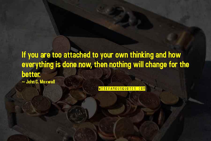 Nothing Will Ever Change Quotes By John C. Maxwell: If you are too attached to your own