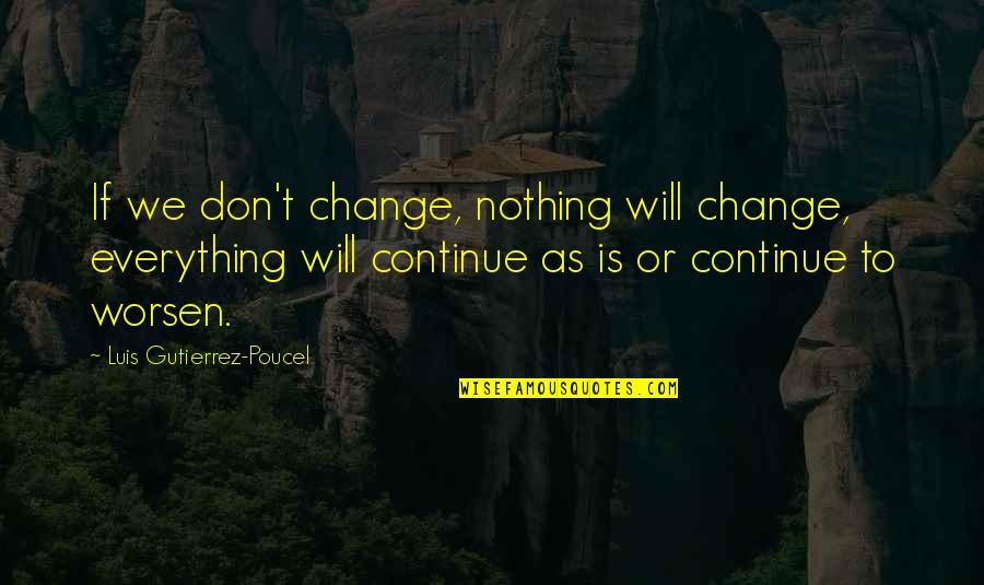 Nothing Will Ever Change Quotes By Luis Gutierrez-Poucel: If we don't change, nothing will change, everything