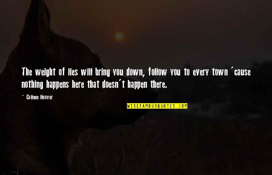 Nothing Will Happen To You Quotes By Colleen Hoover: The weight of lies will bring you down,