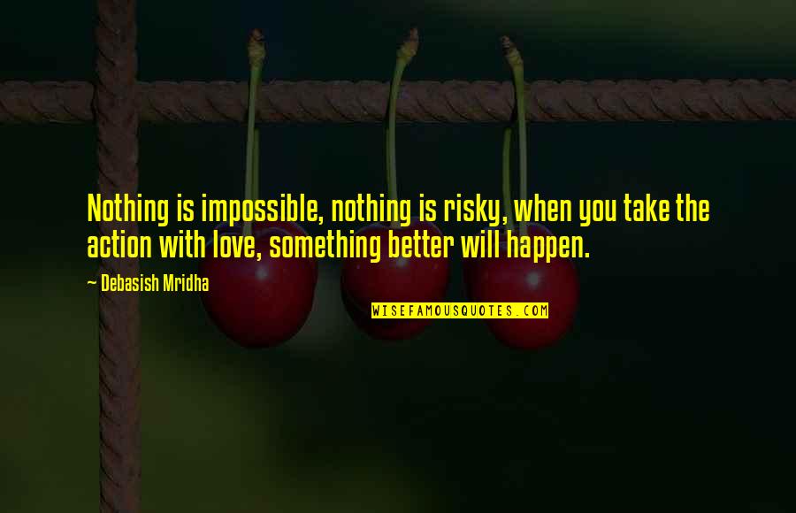 Nothing Will Happen To You Quotes By Debasish Mridha: Nothing is impossible, nothing is risky, when you