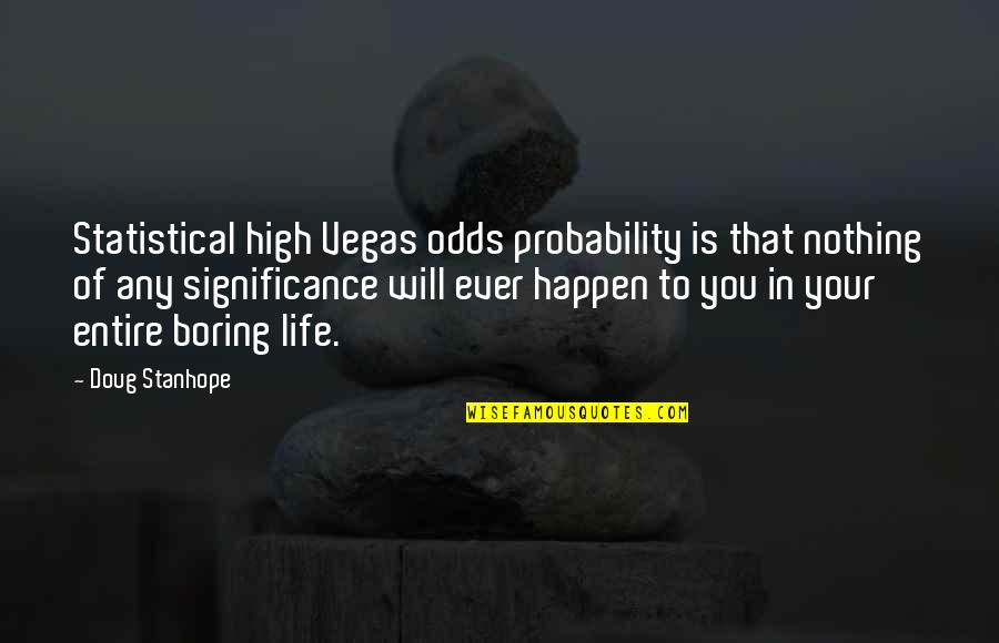 Nothing Will Happen To You Quotes By Doug Stanhope: Statistical high Vegas odds probability is that nothing