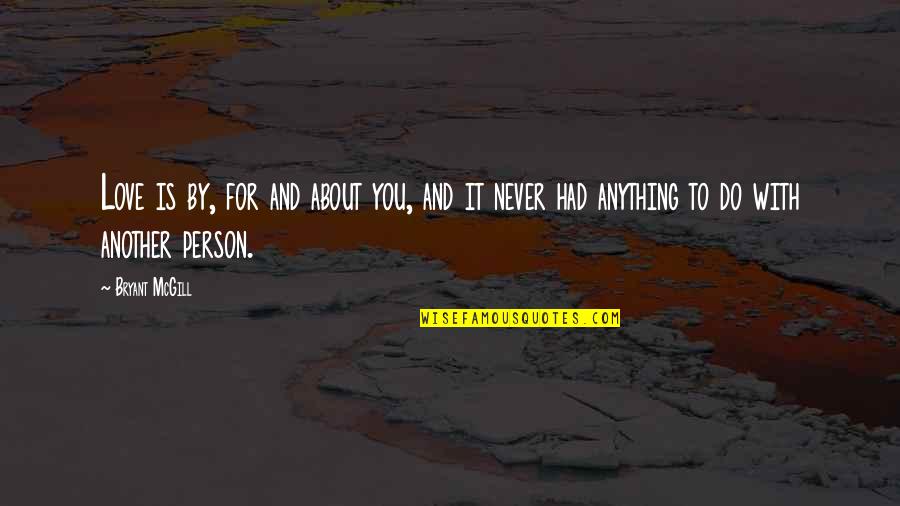 Nothing Will Hold Me Back Quotes By Bryant McGill: Love is by, for and about you, and