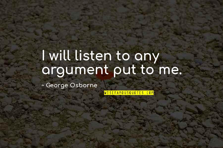 Nothing Will Hold Me Back Quotes By George Osborne: I will listen to any argument put to Nothing Will Hold Me Back Quotes By George Osborne: I will listen to any argument put to