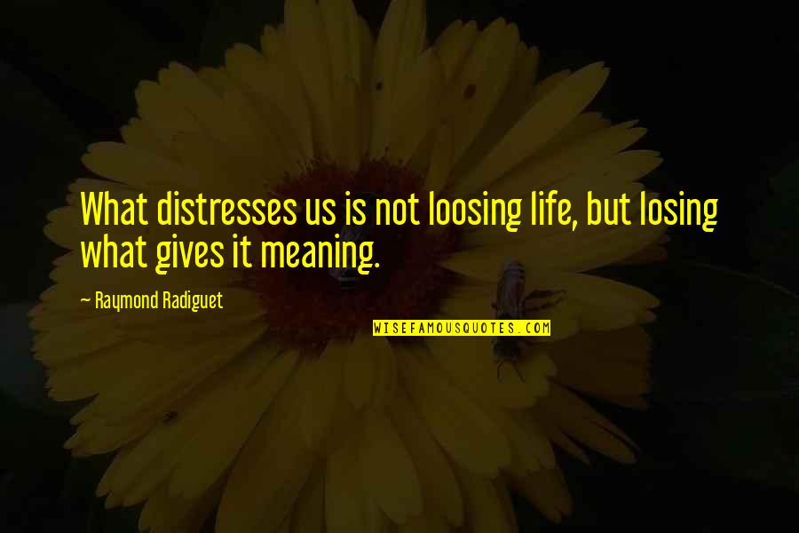Nothing Will Keep Us Apart Quotes By Raymond Radiguet: What distresses us is not loosing life, but