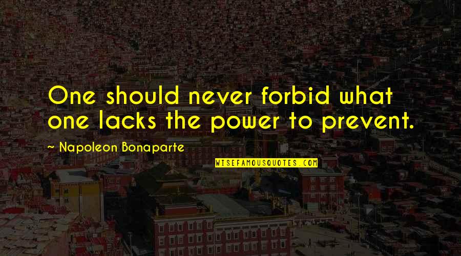 Nothing Will Last Forever Quotes By Napoleon Bonaparte: One should never forbid what one lacks the