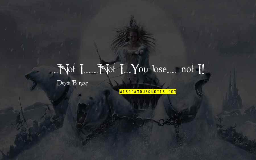 Nothing Will Put Me Down Quotes By Deyth Banger: ...Not I......Not I...You lose.... not I!