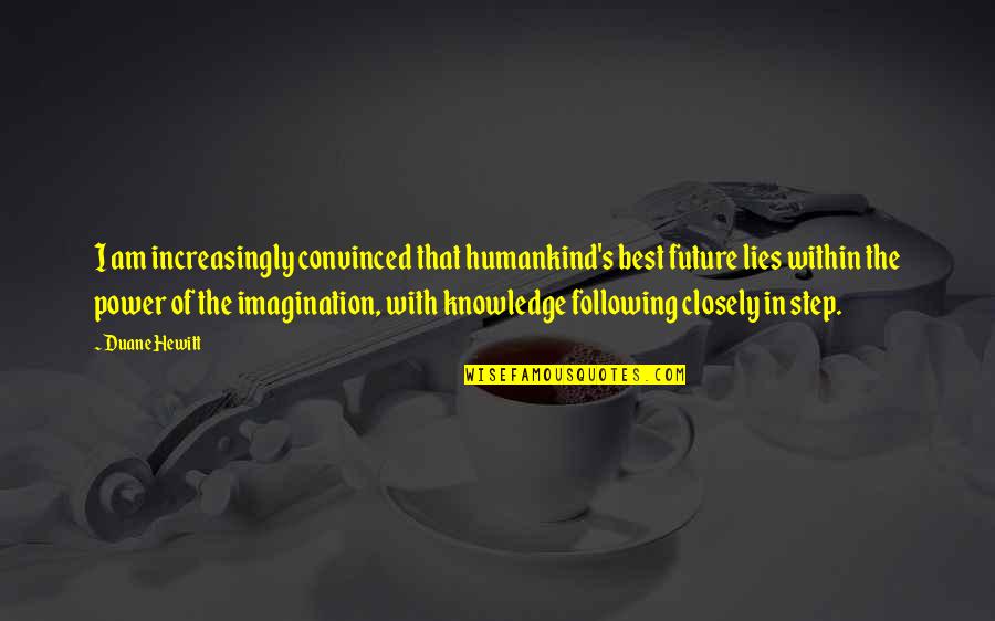 Nothing Will Put Me Down Quotes By Duane Hewitt: I am increasingly convinced that humankind's best future