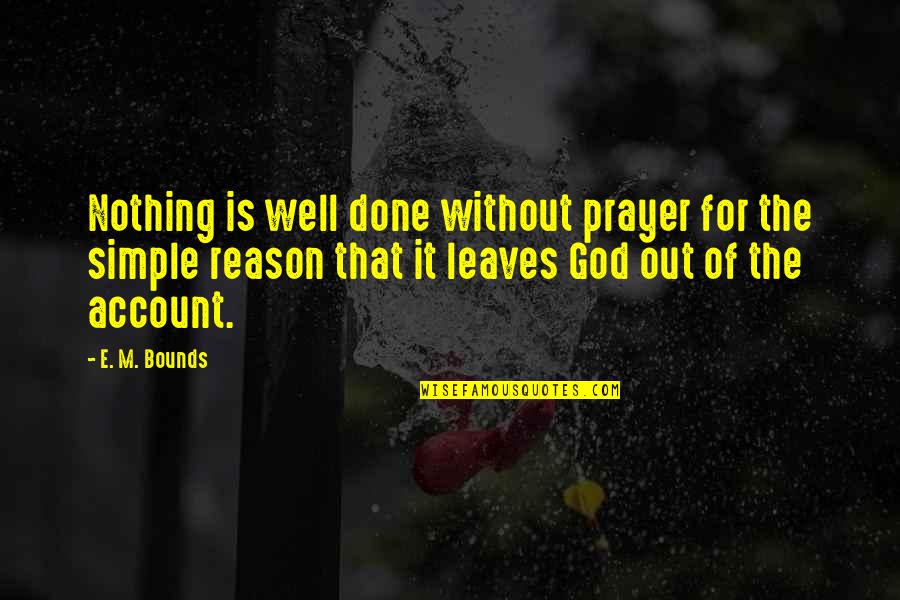 Nothing Without God Quotes By E. M. Bounds: Nothing is well done without prayer for the