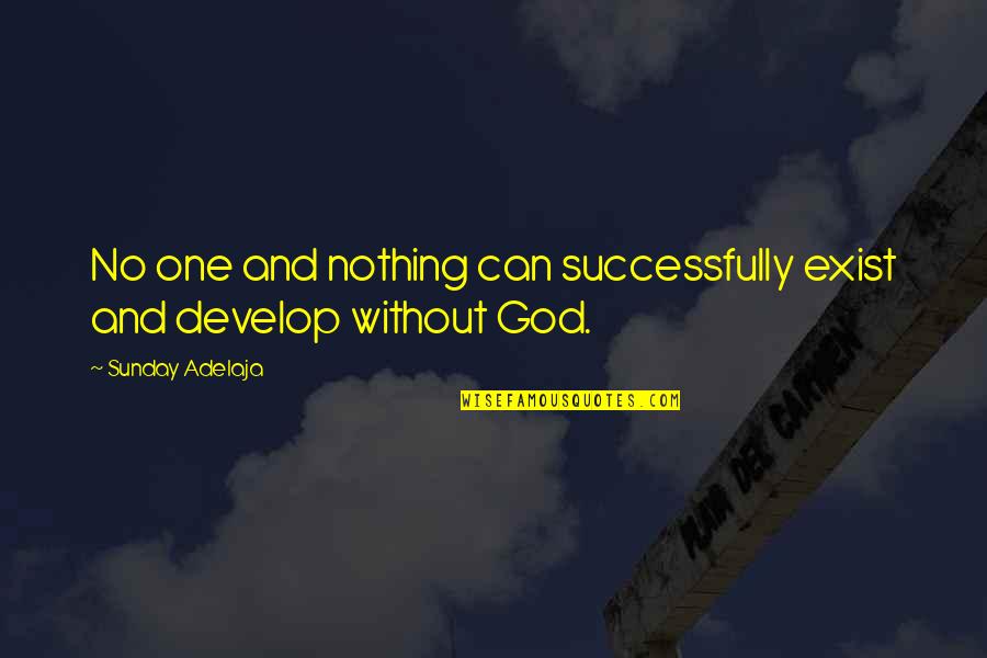 Nothing Without God Quotes By Sunday Adelaja: No one and nothing can successfully exist and