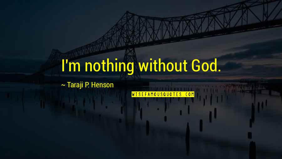Nothing Without God Quotes By Taraji P. Henson: I'm nothing without God.