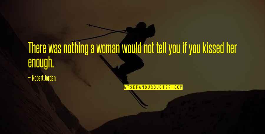 Nothing Without Her Quotes By Robert Jordan: There was nothing a woman would not tell