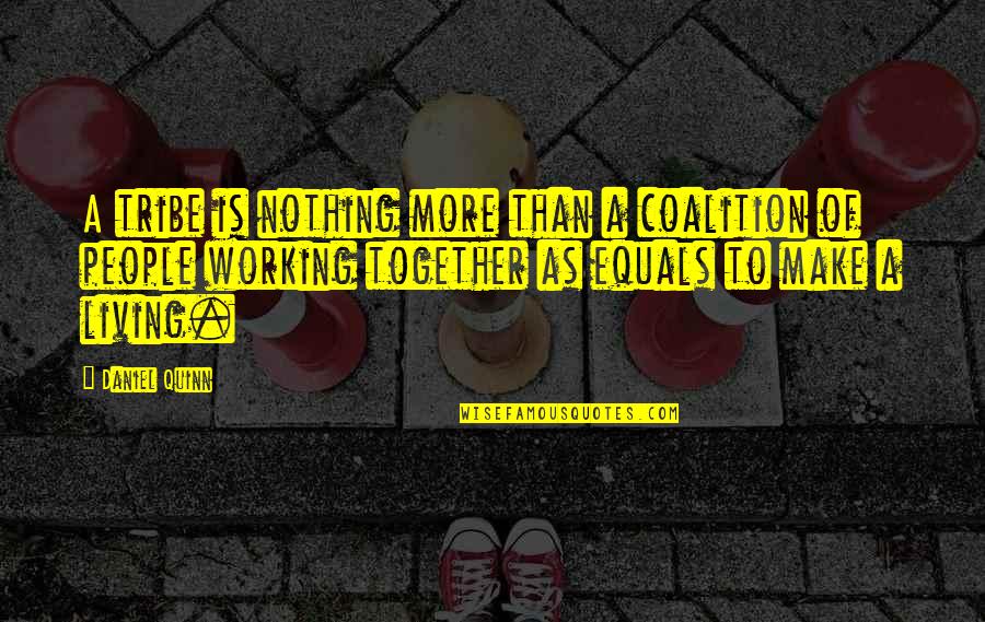 Nothing Working Out Quotes By Daniel Quinn: A tribe is nothing more than a coalition