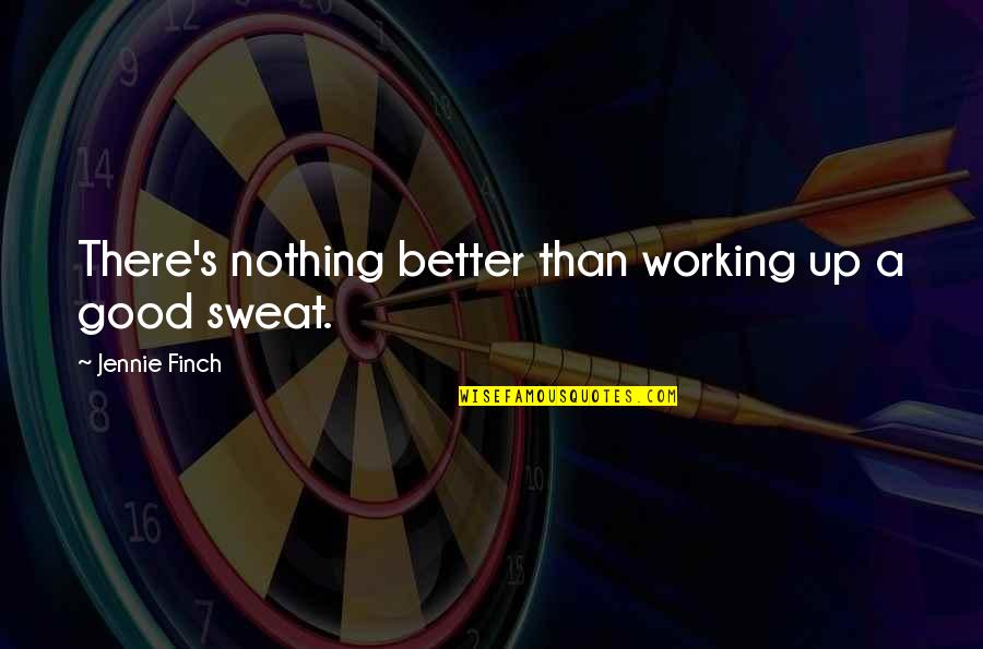 Nothing Working Out Quotes By Jennie Finch: There's nothing better than working up a good