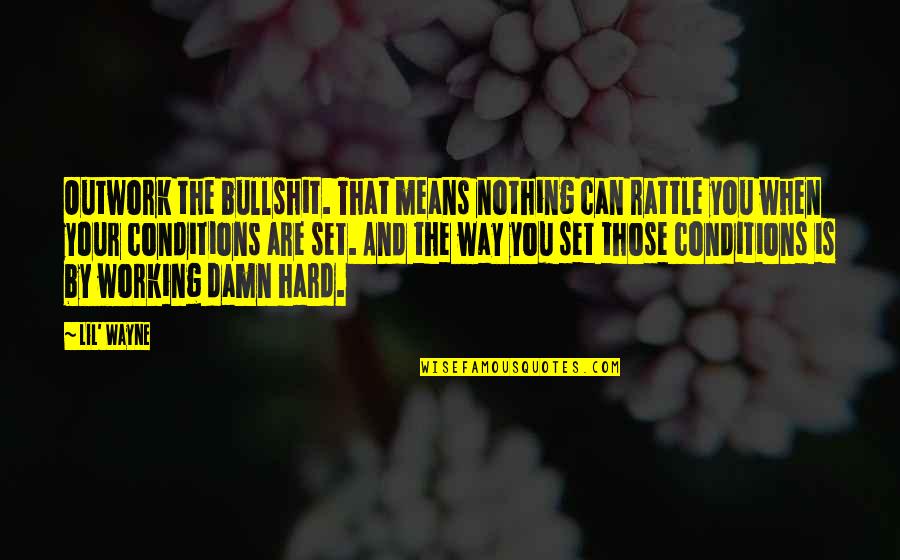 Nothing Working Out Quotes By Lil' Wayne: Outwork the bullshit. That means nothing can rattle