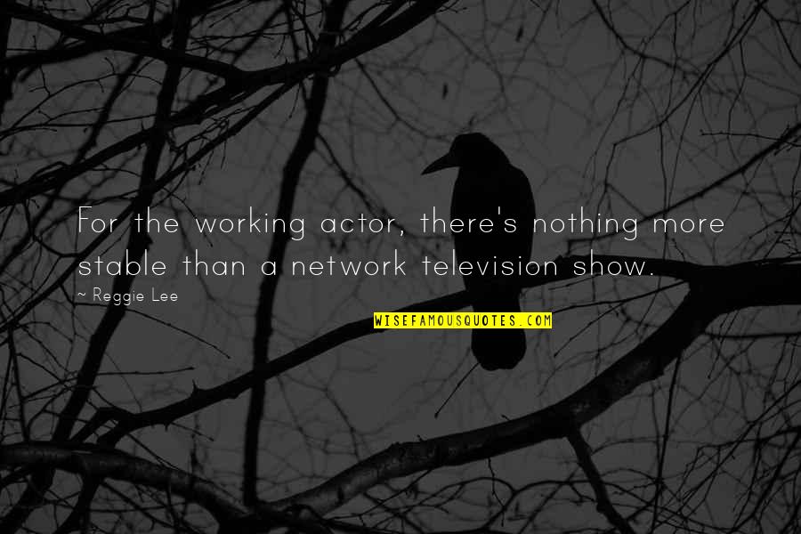 Nothing Working Out Quotes By Reggie Lee: For the working actor, there's nothing more stable