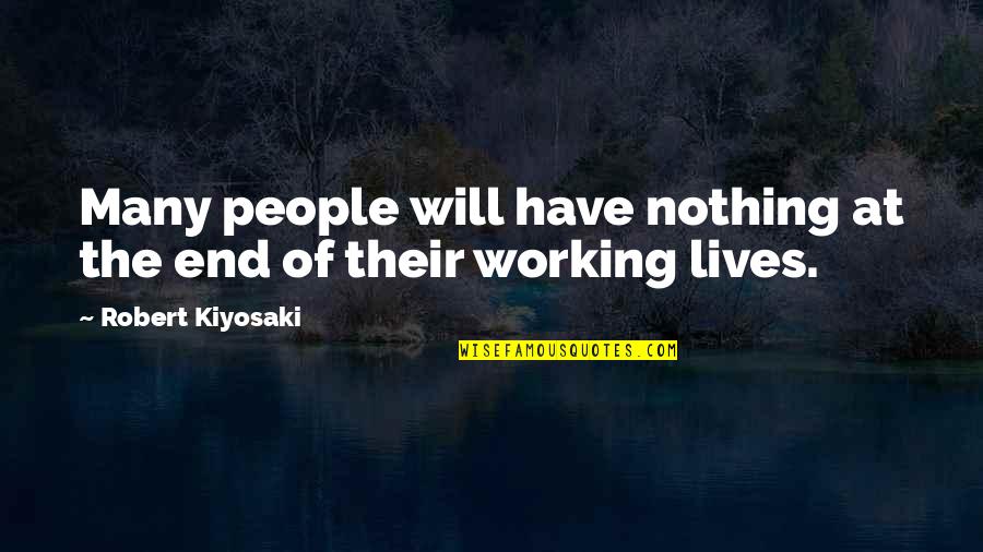 Nothing Working Out Quotes By Robert Kiyosaki: Many people will have nothing at the end