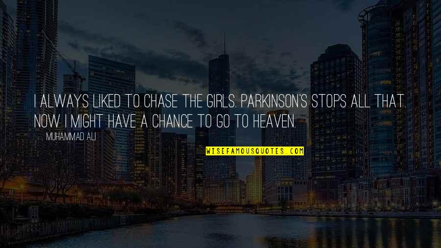 Nothing Worth Comes Easy Quotes By Muhammad Ali: I always liked to chase the girls. Parkinson's Nothing Worth Comes Easy Quotes By Muhammad Ali: I always liked to chase the girls. Parkinson's