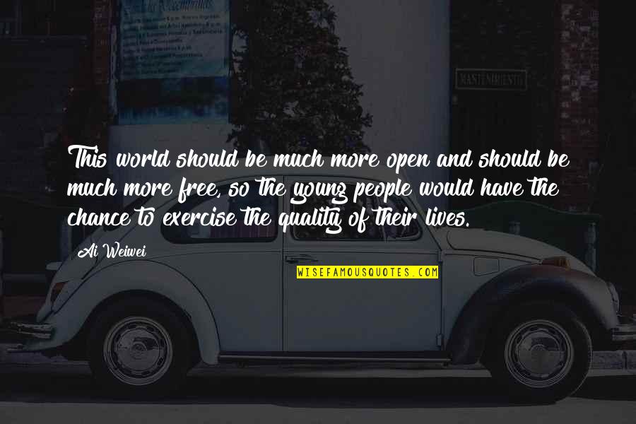 Nothing Worth Having Comes Easy Quotes By Ai Weiwei: This world should be much more open and