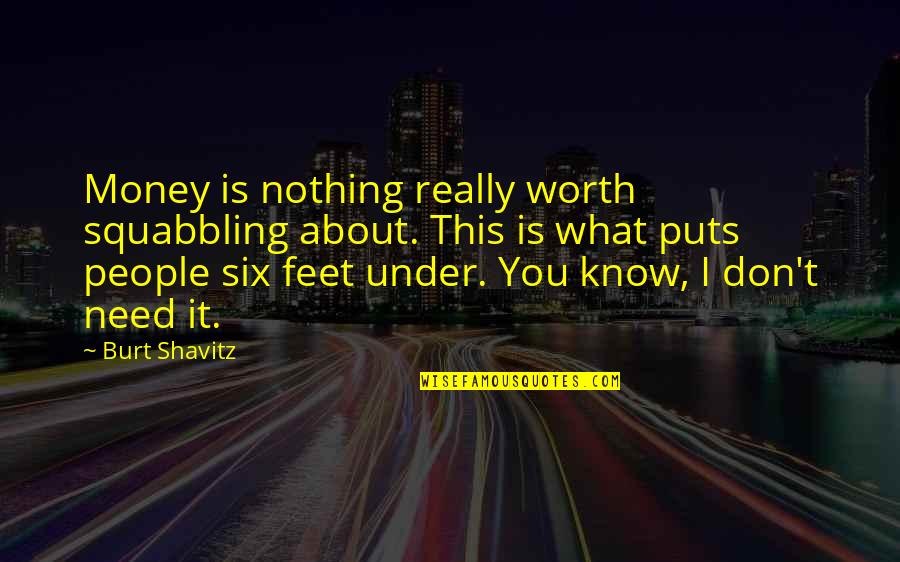 Nothing Worth It Quotes By Burt Shavitz: Money is nothing really worth squabbling about. This