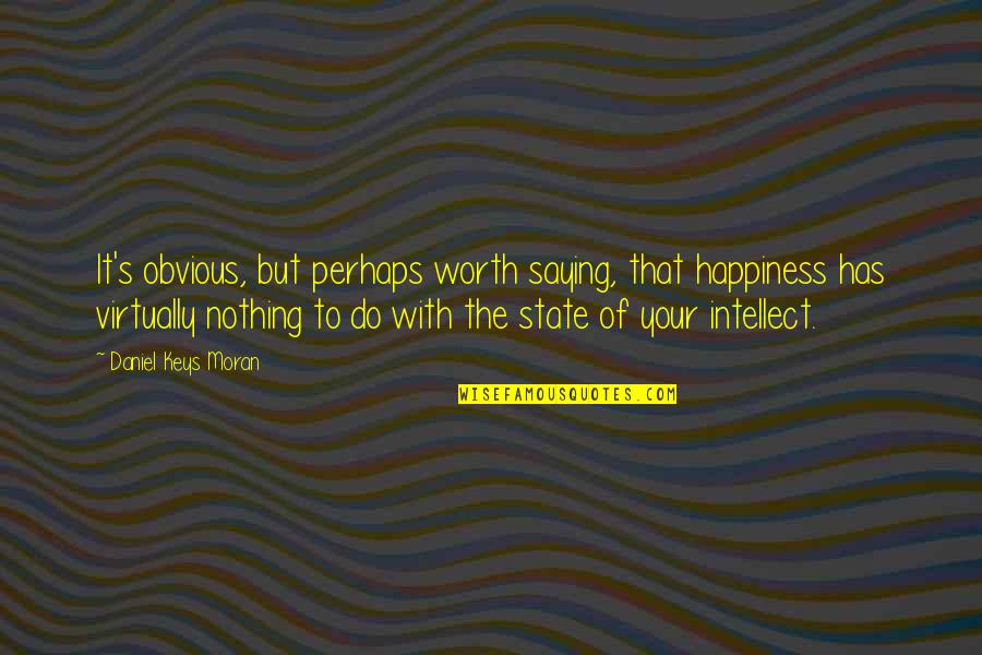 Nothing Worth It Quotes By Daniel Keys Moran: It's obvious, but perhaps worth saying, that happiness