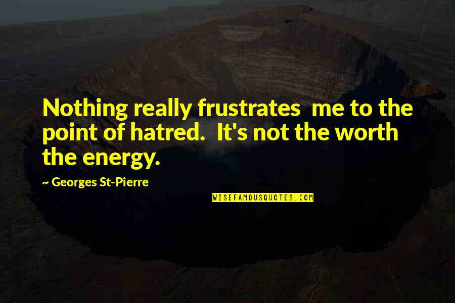 Nothing Worth It Quotes By Georges St-Pierre: Nothing really frustrates me to the point of