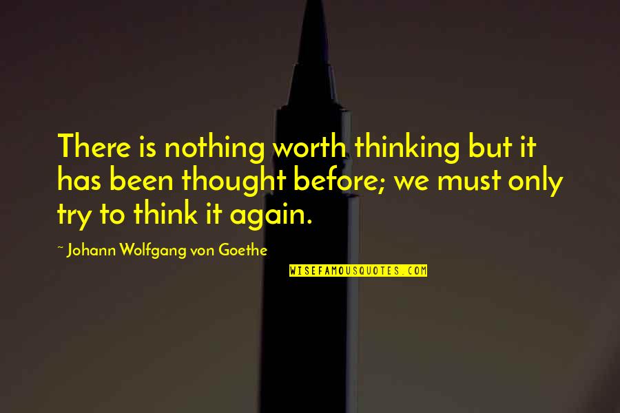 Nothing Worth It Quotes By Johann Wolfgang Von Goethe: There is nothing worth thinking but it has