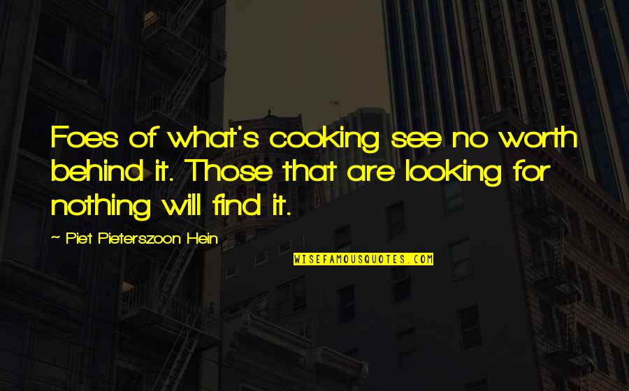 Nothing Worth It Quotes By Piet Pieterszoon Hein: Foes of what's cooking see no worth behind