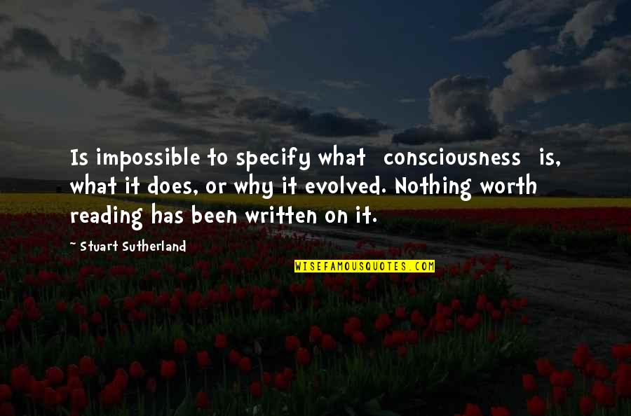 Nothing Worth It Quotes By Stuart Sutherland: Is impossible to specify what [consciousness] is, what